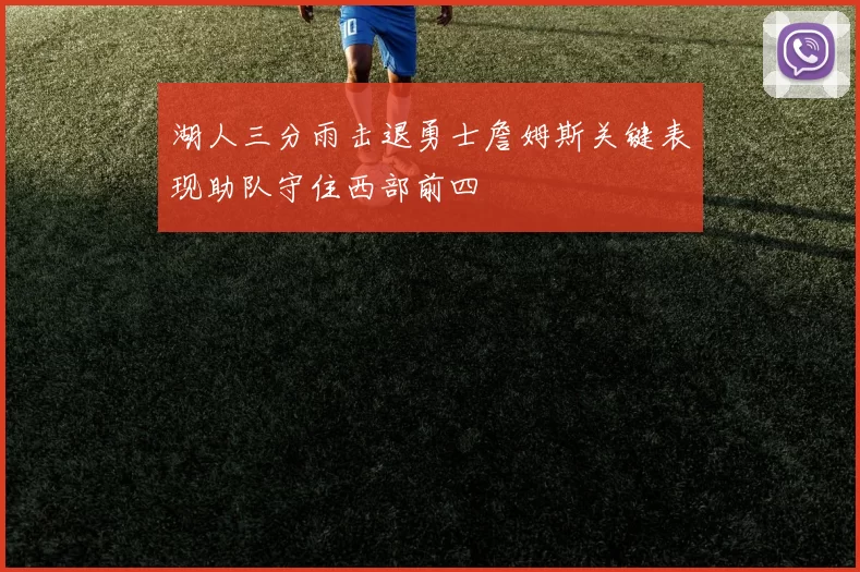 湖人三分雨击退勇士詹姆斯关键表现助队守住西部前四