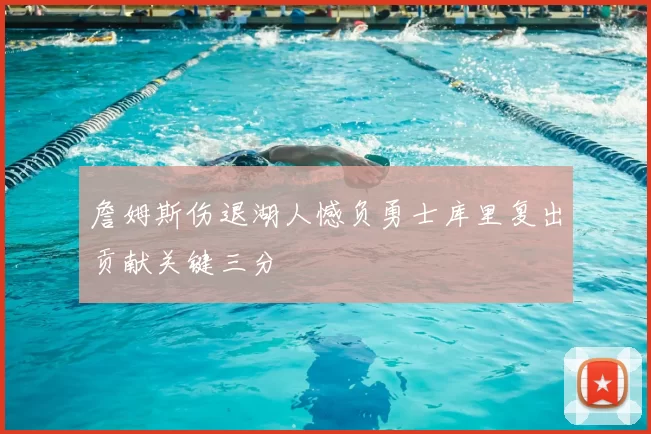 詹姆斯伤退湖人憾负勇士库里复出贡献关键三分