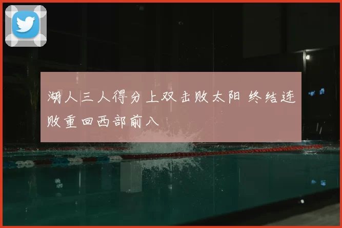 湖人三人得分上双击败太阳 终结连败重回西部前八