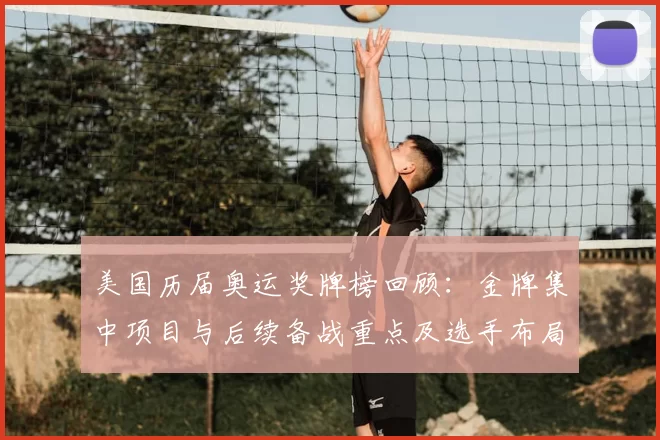 美国历届奥运奖牌榜回顾：金牌集中项目与后续备战重点及选手布局